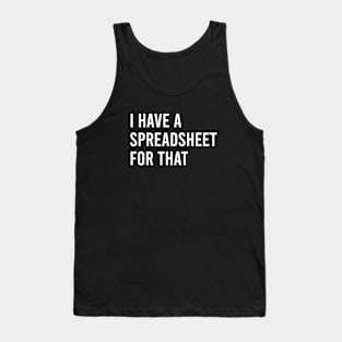 I Have a spreadsheet for that Office Nerd quotes Tank Top